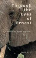 Through the Eyes of Ernest: A Memoir to Honor Elephants di D. McFee, Debbie McFee edito da Createspace