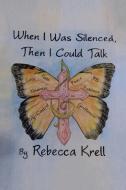 When I Was Silenced, Then I Could Talk di Rebecca Krell edito da Xlibris