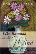 Like Bamboo in the Wind di Darlene Navor edito da Xlibris