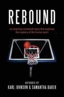 Rebound: An Inspiring Comeback Story That Explores the Mystery of the Human Spirit di Karl Johnson edito da Createspace