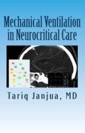 Mechanical Ventilation in Neurocritical Care di Tariq Janjua MD edito da Createspace
