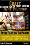 Craft: Crafts to Sell Stories: Successful Craft Business Ideas, Craft Lessons & Craft Tutorials di Mary Kay Hunziger edito da Createspace
