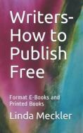 Writers-How to Publish Free: Format E-Books and Printed Books di Linda Felberbaum Meckler edito da Createspace