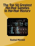 The Top 50 Greatest Hip-Hop Samples in Hip-Hop History di Rashad Skyla Mitchell edito da Createspace Independent Publishing Platform