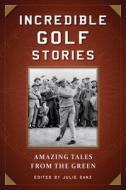 Incredible Golf Stories: Amazing Tales from the Green edito da SKYHORSE PUB