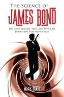 The Science of James Bond: The Super-Villains, Tech, and Spy-Craft Behind the Film and Fiction di Mark Brake edito da SKYHORSE PUB