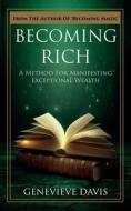Becoming Rich: A Method for Manifesting Exceptional Wealth di Genevieve Davis edito da Createspace