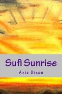 Sufi Sunrise di Aziz Dixon edito da Createspace
