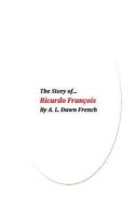The Story of Ricardo Francois di A. L. Dawn French edito da Createspace
