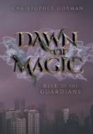 Dawn of Magic di Christopher Gorman edito da FriesenPress