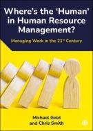 Where's the 'Human' in Human Resource Management?: Managing Work in the 21st Century di Michael Gold, Chris Smith edito da BRISTOL UNIV PR