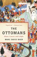 The Ottomans: Khans, Caesars, and Caliphs di Marc David Baer edito da BASIC BOOKS
