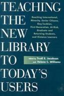 Teaching the New Library to Today's Users di Trudi E. Jacobson edito da American Library Association