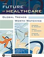 The Future Of Healthcare: Global Trends Worth Watching di Andrew Garman edito da Health Administration Press