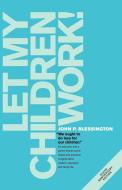 Let My Children Work! di John P. Blessington edito da iUniverse