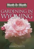 Month-By-Month Gardening in Wyoming di John Cretti edito da Cool Springs Press