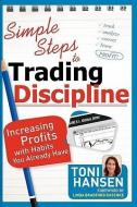 Simple Steps to Trading Discipline: Increasing Profits with Habits You Already Have di Toni Hansen edito da MARKETPLACE BOOKS