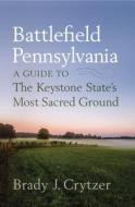 Battlefield Pennsylvania: A Guide to the Keystone State's Most Sacred Ground di Brady J. Crytzer edito da WESTHOLME PUB
