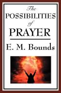 The Possibilities of Prayer di Edward M. Bounds edito da Wilder Publications