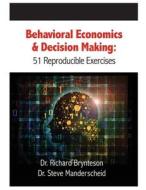 Behavioral Economics and Decision Making: 51 Reproducible Exercises di Dr Richard Brynteson, Dr Steve Manderscheid edito da Human Resource Development Press