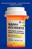Happy Accidents: Serendipity in Modern Medical Breakthroughs di Morton A. Meyers edito da Arcade Publishing