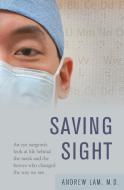 Saving Sight: An Eye Surgeon's Look at Life Behind the Mask and the Heroes Who Changed the Way We See di Andrew Lam edito da IRIE BOOKS