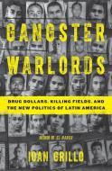 Gangster Warlords: Drug Dollars, Killing Fields, and the New Politics of Latin America di Ioan Grillo edito da BLOOMSBURY
