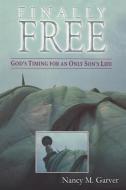 Finally Free God's Timing for an Only Son's Life di Nancy M. Garver edito da XULON PR