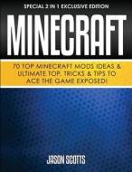 Minecraft: 70 Top Minecraft Mods Ideas & Ultimate Top, Tricks & Tips to Ace the Game Exposed!: (Special 2 in 1 Exclusive Edition) di Jason Scotts edito da Speedy Publishing LLC