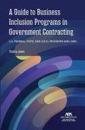 A Guide to Business Inclusion Programs in Government Contracting di Tisidra Jones edito da American Bar Association