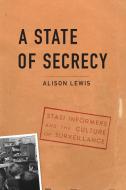 A State of Secrecy: Stasi Informers and the Culture of Surveillance di Alison Lewis edito da POTOMAC BOOKS INC