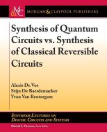 Synthesis of Quantum Circuits vs. Synthesis of Classical Reversible Circuits di Alexis De Vos, Stijn de Baerdemacker, Yvan Van Rentergem edito da Morgan & Claypool Publishers