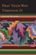 Pray Your Way Through It di Joseph Murphy edito da Martino Fine Books