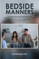 Bedside Manners for Physicians and Everybody Else di Scott Abramson M. D. edito da Covenant Books