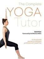 The Complete Yoga Tutor: A Structured Course to Achieve Professional Expertise di Mark Kan edito da OCTOPUS BOOKS USA