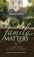 Family Matters: How MR Ginns Met MR Gutteridge di Susan Gutteridge edito da MEREO BOOKS