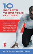 10 Secrets to Sporting Success di Katie Page, Helen Clarke edito da Panoma Press