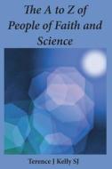 The A to Z of People of Faith and Science di Terry Kelly edito da ATF Press