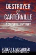 Destroyer of Carterville di Robert J. McCarter edito da LITTLE HUMMINGBIRD PUB
