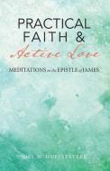 Practical Faith & Active Love di Joel W. Huffstetler edito da Apocryphile Press