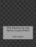 The People of the Abyss: Large Print di Jack London edito da Createspace Independent Publishing Platform