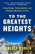 To the Greatest Heights: Facing Danger, Finding Humility, and Climbing a Mountain of Truth: A Memoir di Vanessa O'Brien edito da ATRIA