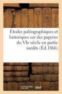Etudes Paleographiques Et Historiques Sur Des Papyrus Du VIe Siecle di 0.0 edito da Hachette Livre - BNF