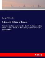 A General History of Greece di George William Cox edito da hansebooks