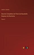 Oeuvres Complètes de Pierre de Bourdeille Seigneur de Brantome di Ludovic Lalanne edito da Outlook Verlag