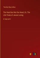 The Hand but Not the Heart; Or, The Life-Trials of Jessie Loring di Timothy Shay Arthur edito da Outlook Verlag