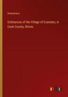 Ordinances of the Village of Evanston, in Cook County, Illinois di Anonymous edito da Outlook Verlag