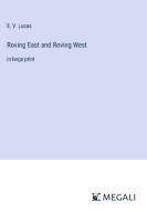 Roving East and Roving West di E. V. Lucas edito da Megali Verlag