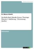 Das fünfte Buch Marsilio Ficinos "Theologia Platonica". Einführung - Übersetzung - Quellen di Marcus Schmitt edito da GRIN Verlag