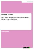 Die Ostsee - Entstehung, anthropogene und klimabedingte Einflüsse di Alexander Schmidt edito da GRIN Verlag